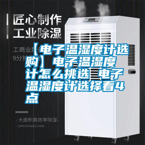 【電子溫濕度計選購】電子溫濕度計怎么挑選 電子溫濕度計選擇看4點