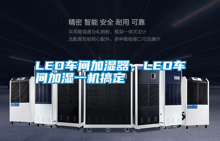 LED車間加濕器，LED車間加濕一機(jī)搞定