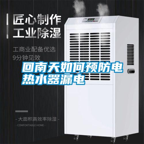 回南天如何預(yù)防電熱水器漏電