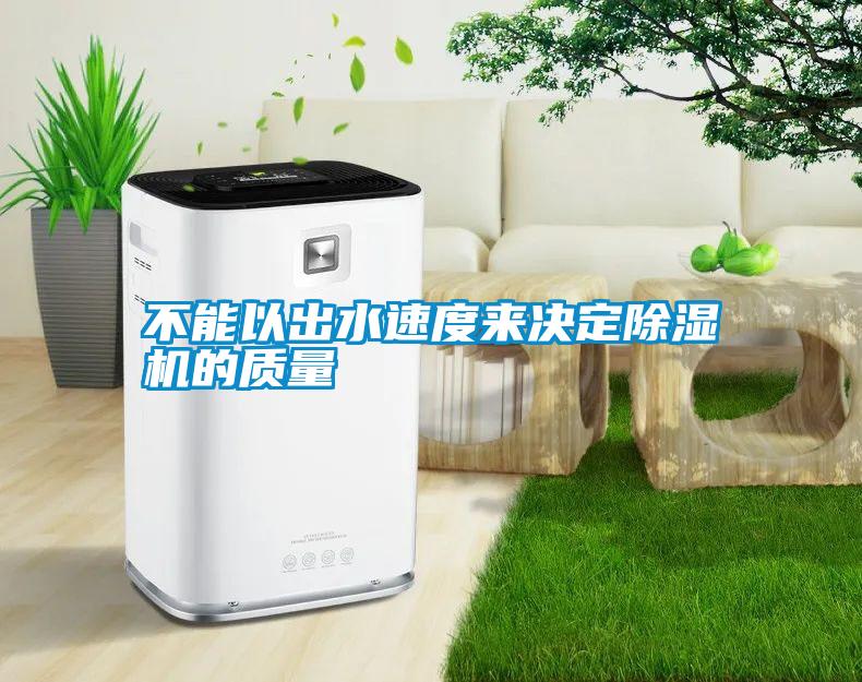 不能以出水速度來(lái)決定除濕機(jī)的質(zhì)量