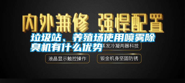 垃圾站、養(yǎng)殖場使用噴霧除臭機有什么優(yōu)勢