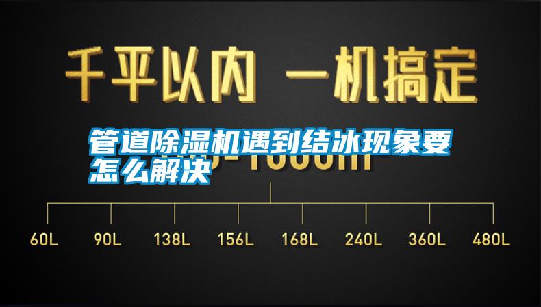 管道除濕機遇到結(jié)冰現(xiàn)象要怎么解決