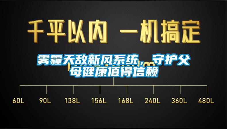 霧霾天敵新風(fēng)系統(tǒng)，守護(hù)父母健康值得信賴(lài)