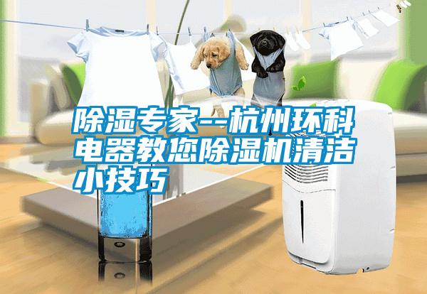 除濕專家--杭州環(huán)科電器教您除濕機(jī)清潔小技巧