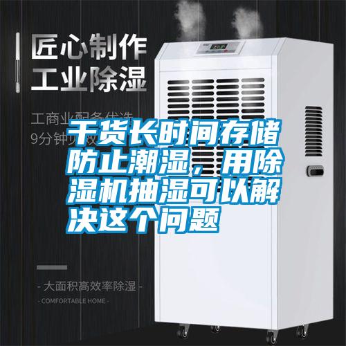 干貨長時間存儲防止潮濕，用除濕機抽濕可以解決這個問題