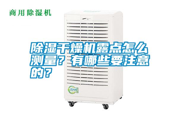 除濕干燥機露點怎么測量？有哪些要注意的？