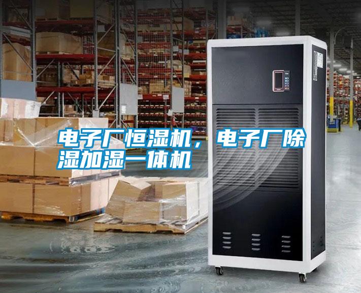 電子廠恒濕機，電子廠除濕加濕一體機