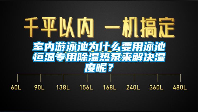 室內游泳池為什么要用泳池恒溫專用除濕熱泵來解決濕度呢？