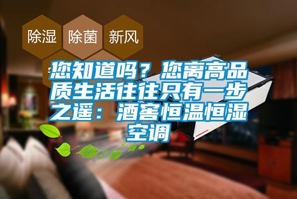 您知道嗎？您離高品質(zhì)生活往往只有一步之遙：酒窖恒溫恒濕空調(diào)