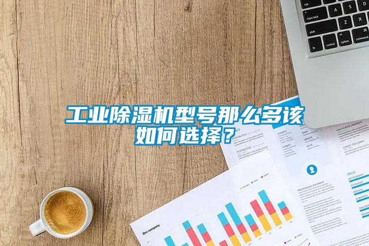 工業(yè)除濕機型號那么多該如何選擇？