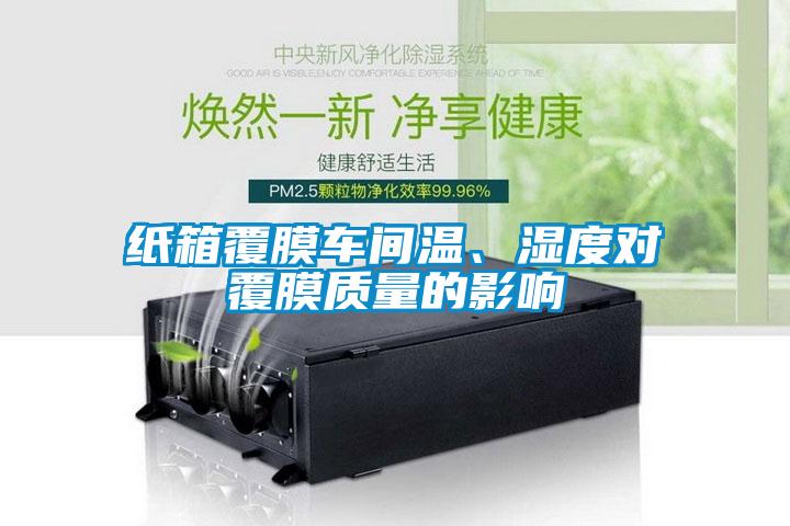 紙箱覆膜車間溫、濕度對(duì)覆膜質(zhì)量的影響