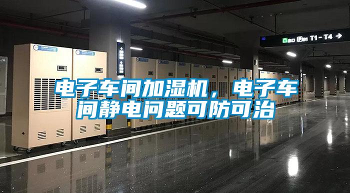 電子車間加濕機，電子車間靜電問題可防可治