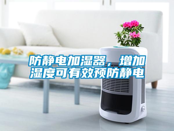 防靜電加濕器，增加濕度可有效預(yù)防靜電