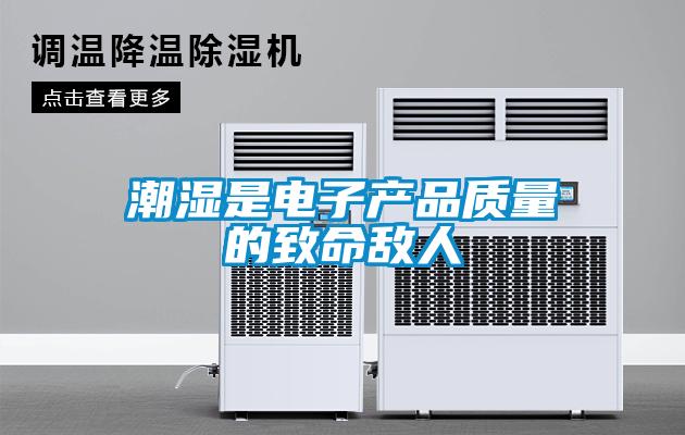 潮濕是電子產品質量的致命敵人