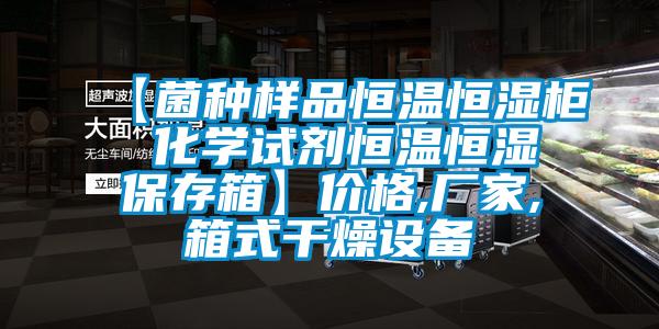 【菌種樣品恒溫恒濕柜 化學(xué)試劑恒溫恒濕保存箱】價格,廠家,箱式干燥設(shè)備