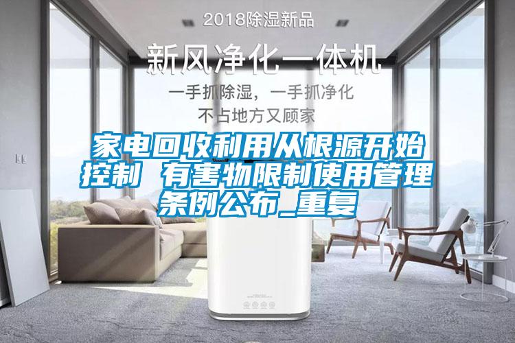 家電回收利用從根源開始控制 有害物限制使用管理條例公布_重復(fù)