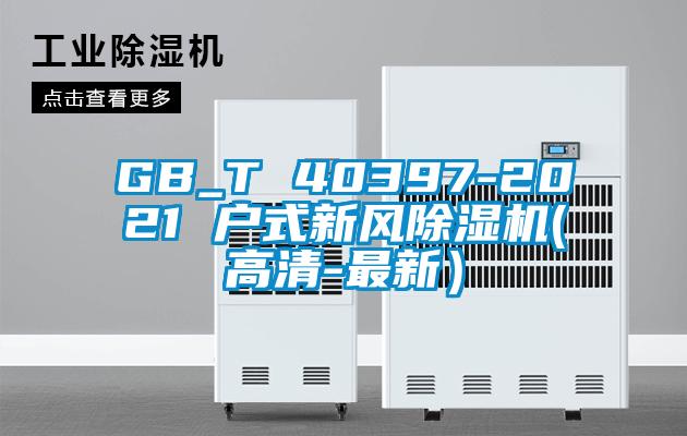 GB_T 40397-2021 戶式新風(fēng)除濕機(高清-最新）