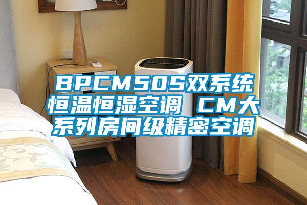 BPCM50S雙系統(tǒng)恒溫恒濕空調(diào) CM大系列房間級精密空調(diào)