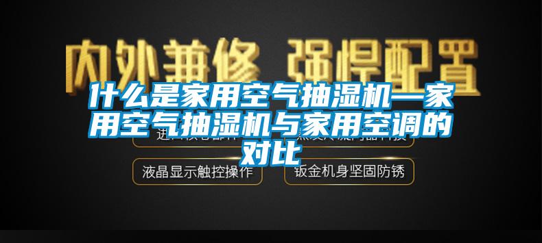 什么是家用空氣抽濕機—家用空氣抽濕機與家用空調(diào)的對比