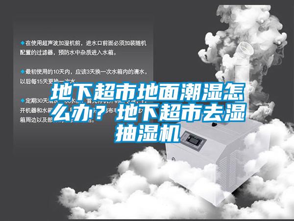 地下超市地面潮濕怎么辦？地下超市去濕抽濕機