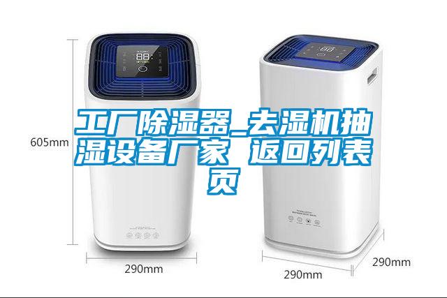 工廠除濕器_去濕機抽濕設備廠家 返回列表頁