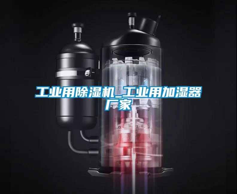 工業(yè)用除濕機(jī)_工業(yè)用加濕器廠家