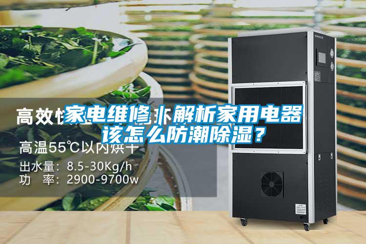 家電維修｜解析家用電器該怎么防潮除濕？