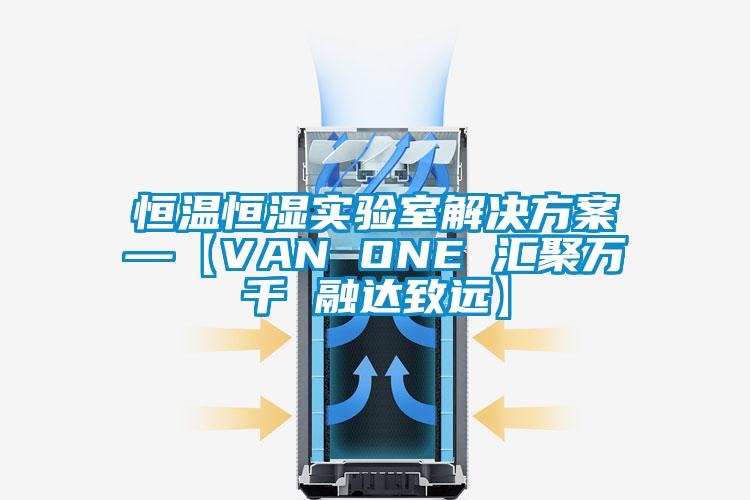 恒溫恒濕實(shí)驗(yàn)室解決方案—【VAN ONE 匯聚萬千 融達(dá)致遠(yuǎn)】