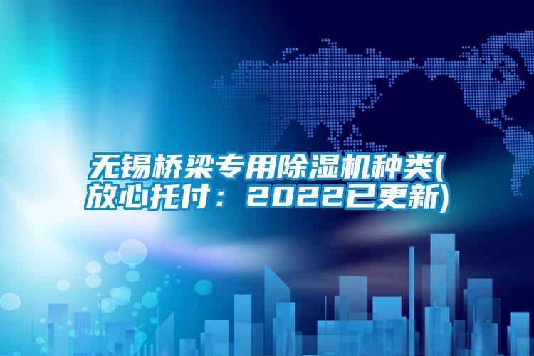 無錫橋梁專用除濕機種類(放心托付：2022已更新)