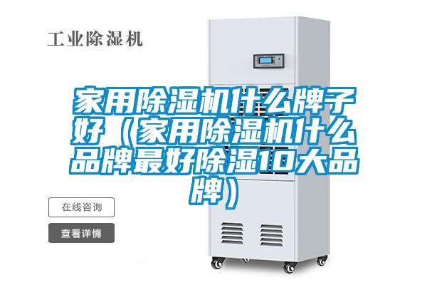 家用除濕機什么牌子好（家用除濕機什么品牌最好除濕10大品牌）