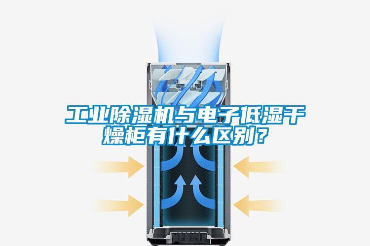 工業(yè)除濕機(jī)與電子低濕干燥柜有什么區(qū)別？