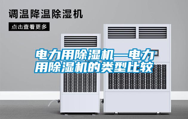 電力用除濕機—電力用除濕機的類型比較