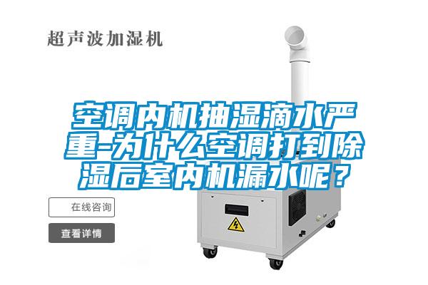 空調內機抽濕滴水嚴重-為什么空調打到除濕后室內機漏水呢？