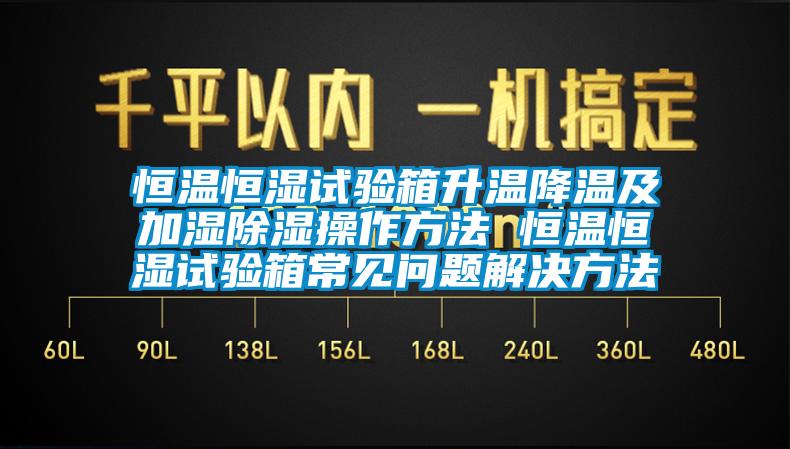 恒溫恒濕試驗箱升溫降溫及加濕除濕操作方法 恒溫恒濕試驗箱常見問題解決方法