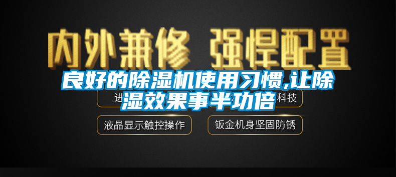 良好的除濕機使用習(xí)慣,讓除濕效果事半功倍