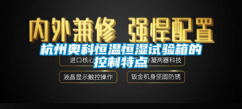 杭州奧科恒溫恒濕試驗箱的控制特點