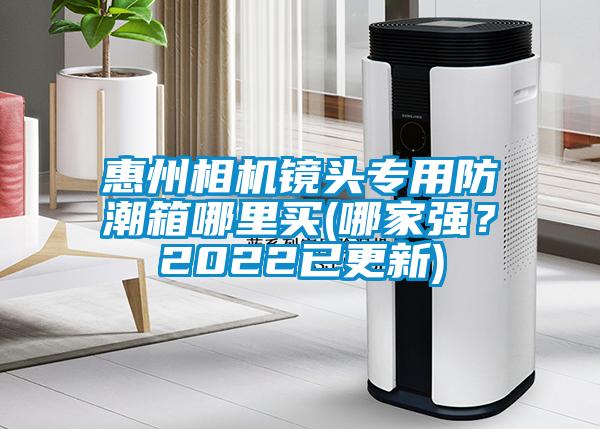 惠州相機(jī)鏡頭專用防潮箱哪里買(哪家強(qiáng)？2022已更新)