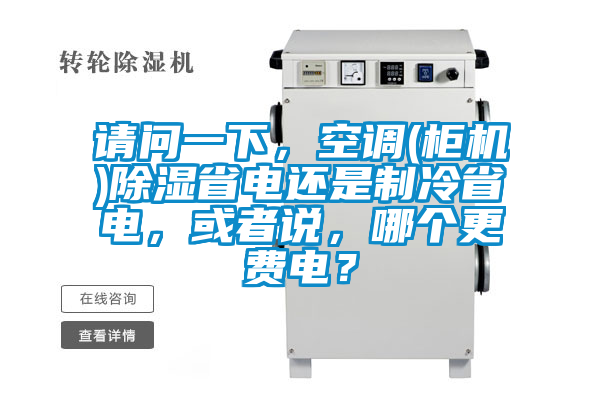 請問一下，空調(柜機)除濕省電還是制冷省電，或者說，哪個更費電？