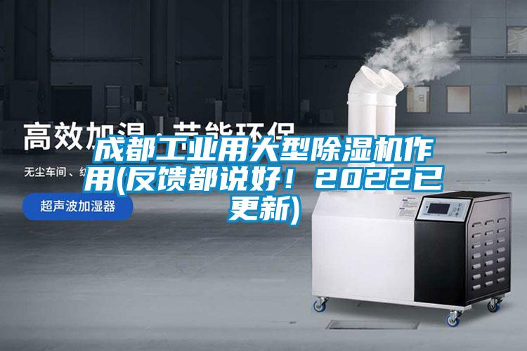 成都工業(yè)用大型除濕機(jī)作用(反饋都說(shuō)好！2022已更新)