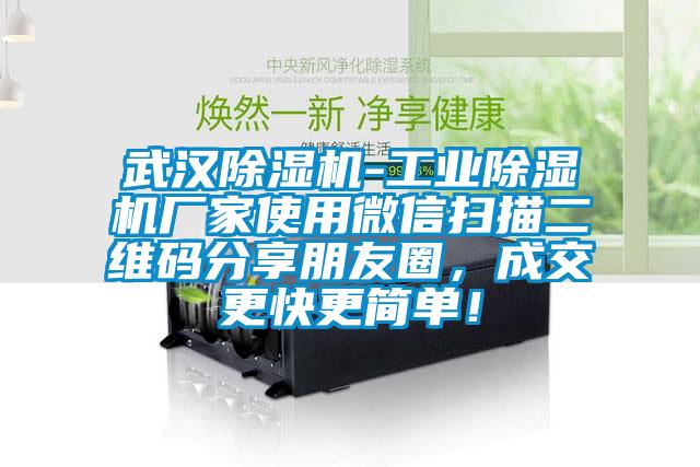 武漢除濕機-工業(yè)除濕機廠家使用微信掃描二維碼分享朋友圈，成交更快更簡單！