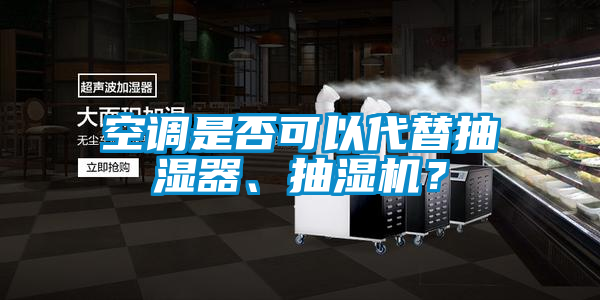 空調(diào)是否可以代替抽濕器、抽濕機？