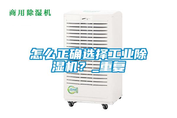 怎么正確選擇工業(yè)除濕機(jī)？_重復(fù)