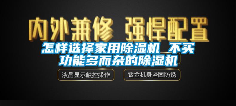 怎樣選擇家用除濕機(jī) 不買功能多而雜的除濕機(jī)