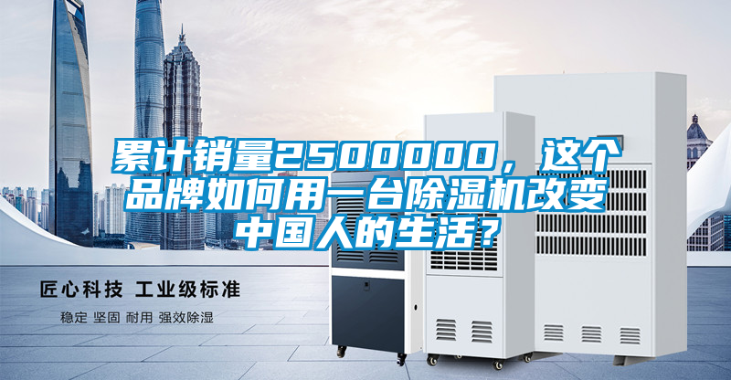 累計銷量2500000，這個品牌如何用一臺除濕機改變中國人的生活？