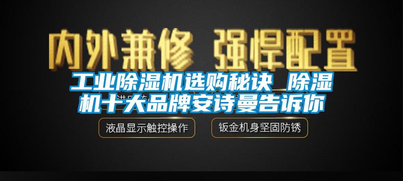 工業(yè)除濕機選購秘訣 除濕機十大品牌安詩曼告訴你