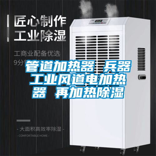 管道加熱器 兵器工業(yè)風(fēng)道電加熱器 再加熱除濕