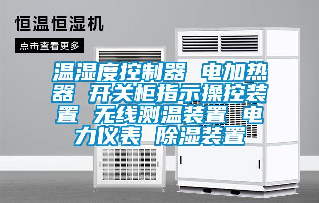 溫濕度控制器 電加熱器 開關(guān)柜指示操控裝置 無線測溫裝置 電力儀表 除濕裝置