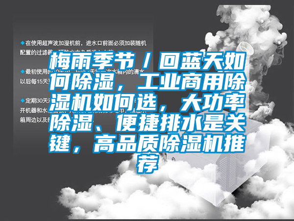 梅雨季節(jié)／回藍(lán)天如何除濕，工業(yè)商用除濕機(jī)如何選，大功率除濕、便捷排水是關(guān)鍵，高品質(zhì)除濕機(jī)推薦