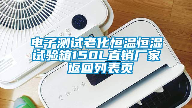 電子測試老化恒溫恒濕試驗箱150L直銷廠家 返回列表頁