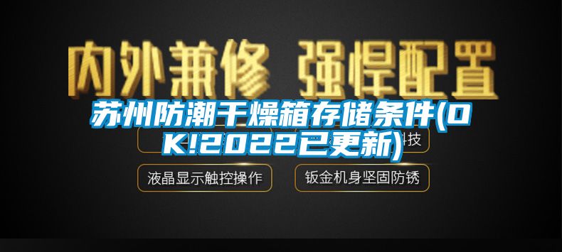 蘇州防潮干燥箱存儲條件(OK!2022已更新)